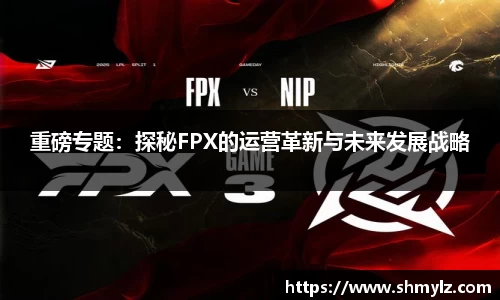 重磅专题：探秘FPX的运营革新与未来发展战略