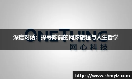 深度对话：探寻陈磊的网球旅程与人生哲学