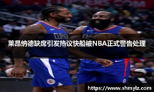 莱昂纳德缺席引发热议快船被NBA正式警告处理