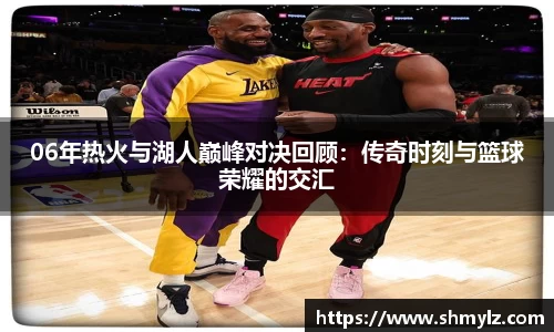 06年热火与湖人巅峰对决回顾：传奇时刻与篮球荣耀的交汇