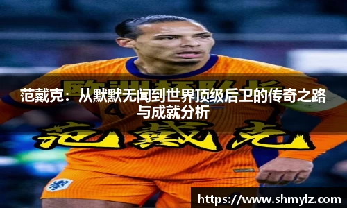 范戴克：从默默无闻到世界顶级后卫的传奇之路与成就分析