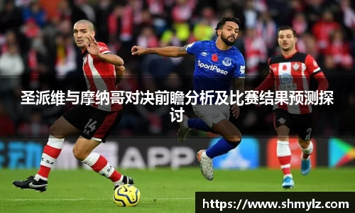 圣派维与摩纳哥对决前瞻分析及比赛结果预测探讨