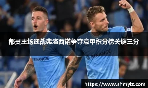 都灵主场迎战弗洛西诺争夺意甲积分榜关键三分